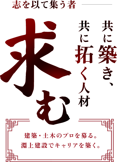 志を以て集う者 共に築き、共に拓く人材求む 建築・土木のプロを募る。淵上建設でキャリアを築く。